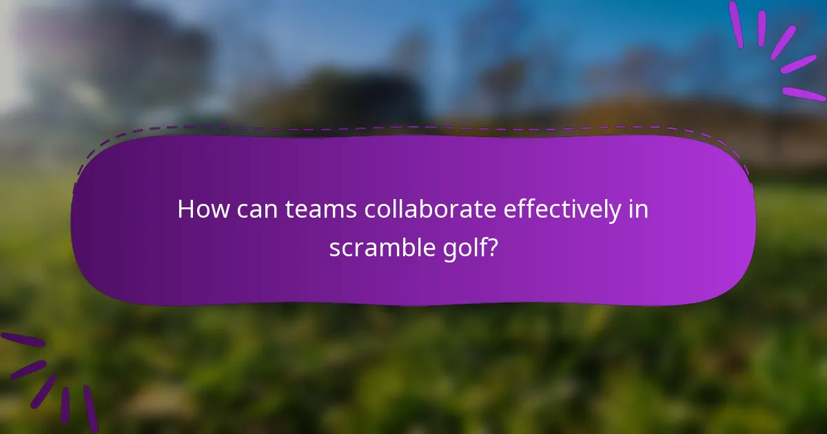 How can teams collaborate effectively in scramble golf?