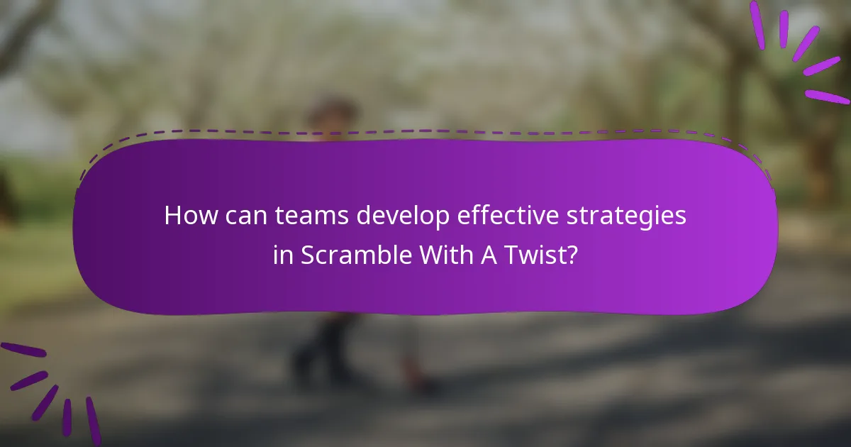How can teams develop effective strategies in Scramble With A Twist?