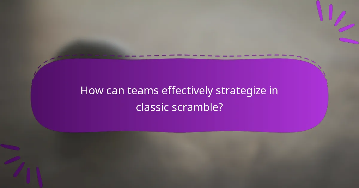 How can teams effectively strategize in classic scramble?