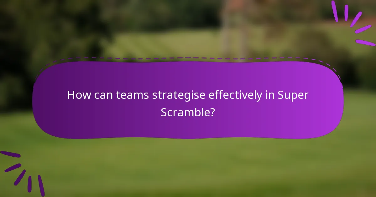 How can teams strategise effectively in Super Scramble?
