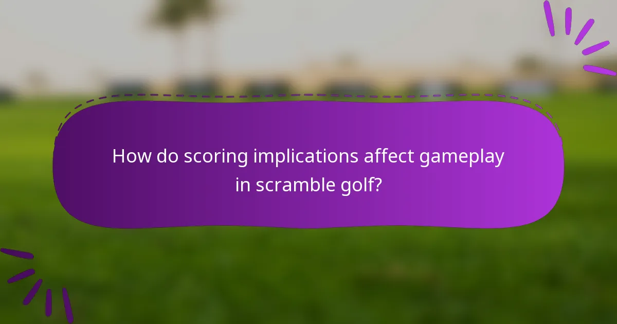 How do scoring implications affect gameplay in scramble golf?
