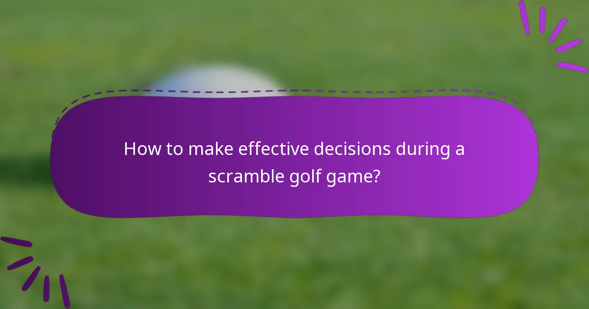 How to make effective decisions during a scramble golf game?