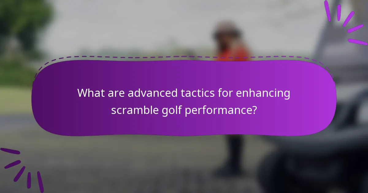 What are advanced tactics for enhancing scramble golf performance?
