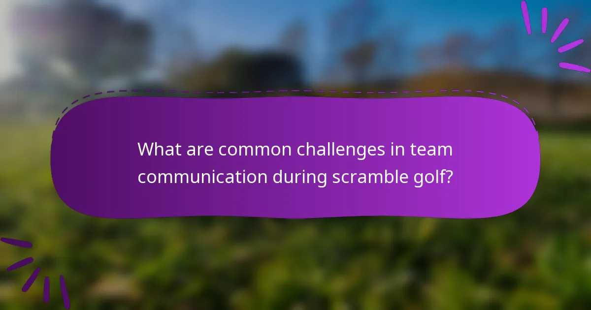 What are common challenges in team communication during scramble golf?