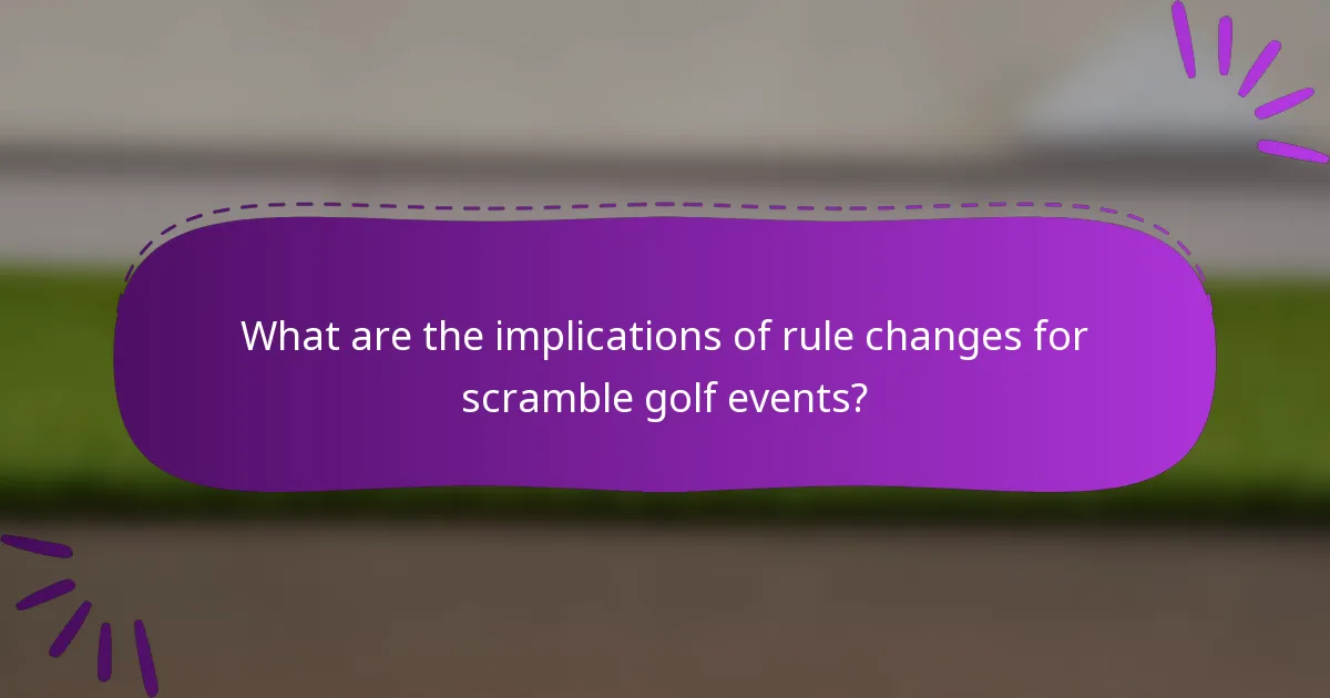 What are the implications of rule changes for scramble golf events?