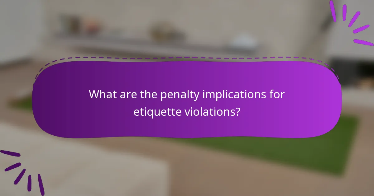 What are the penalty implications for etiquette violations?