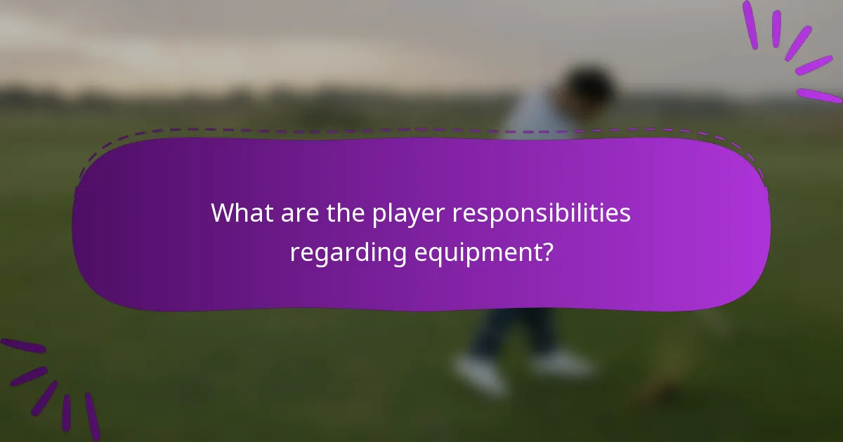 What are the player responsibilities regarding equipment?