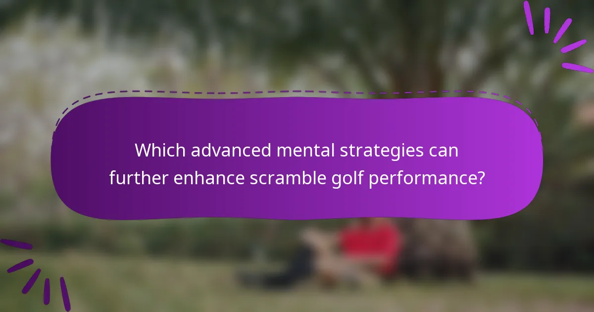 Which advanced mental strategies can further enhance scramble golf performance?