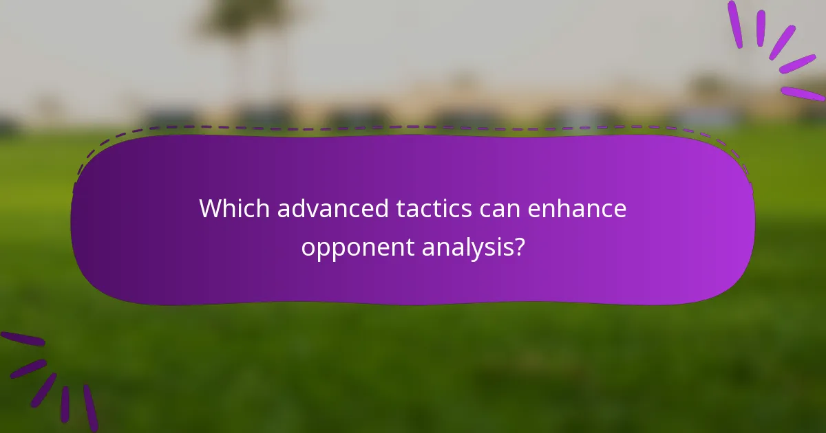 Which advanced tactics can enhance opponent analysis?