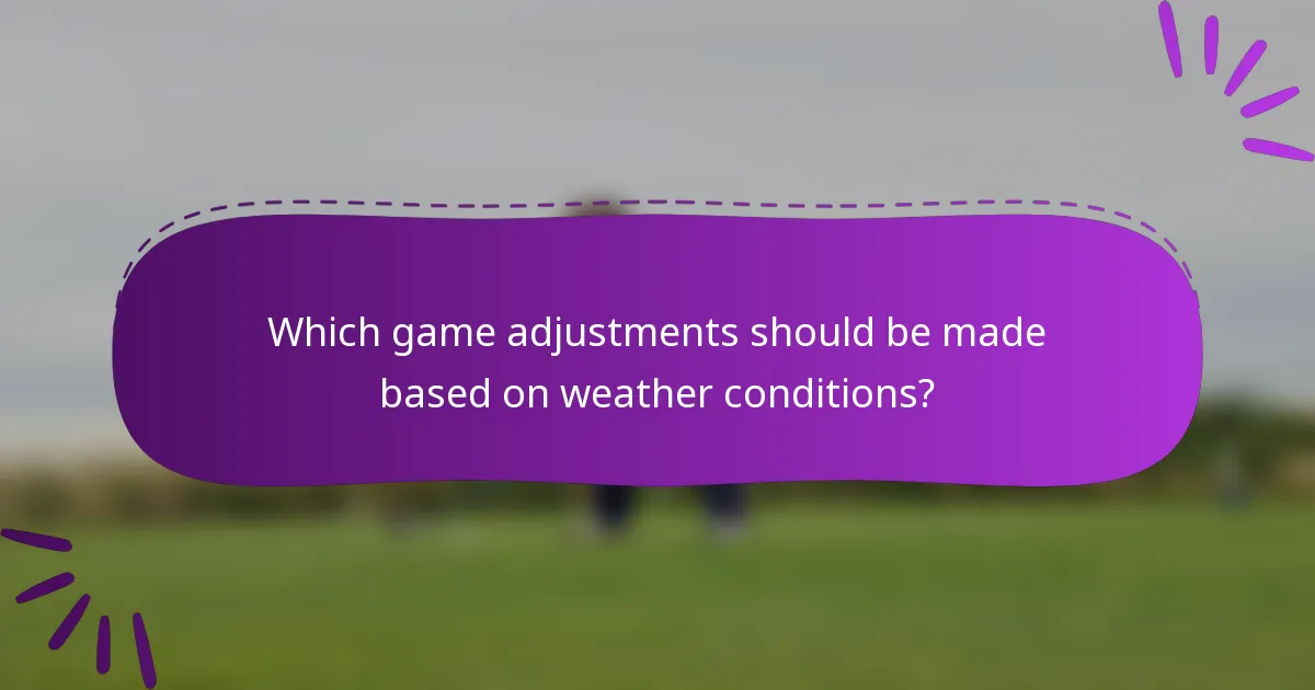 Which game adjustments should be made based on weather conditions?