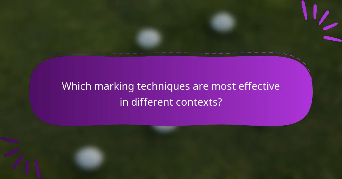 Which marking techniques are most effective in different contexts?