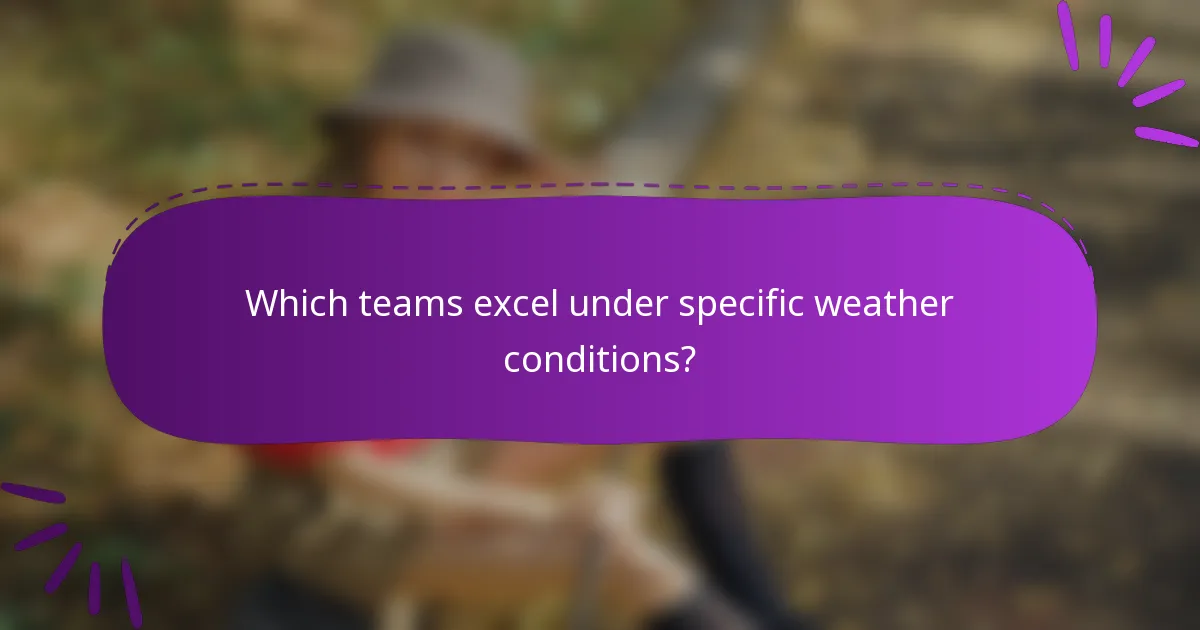 Which teams excel under specific weather conditions?
